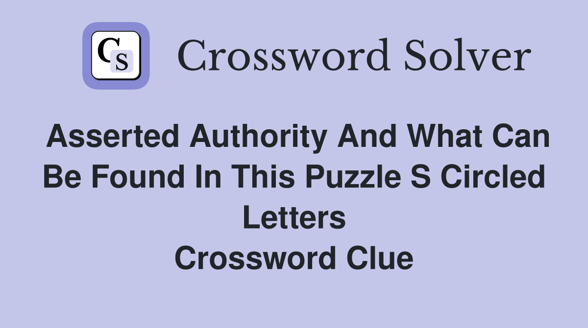 Asserted authority and what can be found in this puzzle s circled letters Crossword Clue